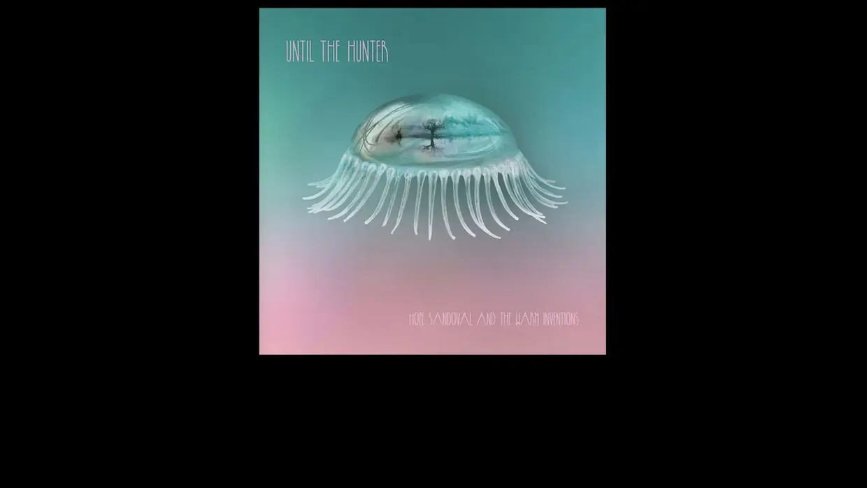 3. Hope Sandoval and The Warm Inventions - Until the Hunter