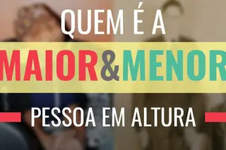 Quem é a maior e menor pessoa em altura? - Maior&Menor